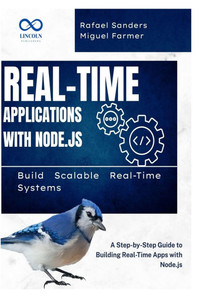 Real-Time Applications with Node.js: Build Scalable Real-Time Systems: A Step-by-Step Guide to Building Real-Time Apps with Node.js Real-Time Applications with Node.js: Build Scalable Real-Time Systems: A Step-by-Step Guide to Building Real-Time Apps with Node.js