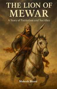 The Lion of Mewar: A Story of Patriotism and Sacrifice The Lion of Mewar: A Story of Patriotism and Sacrifice