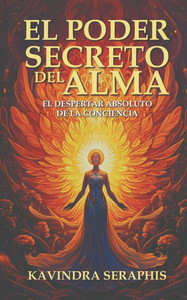 El Poder Secreto del Alma: El Despertar Absoluto de la Conciencia El Poder Secreto del Alma: El Despertar Absoluto de la Conciencia