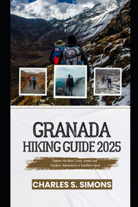 Granada Hiking Guide 2025: Explore the Best Trails, Views, and Outdoor Adventures in Southern Spain