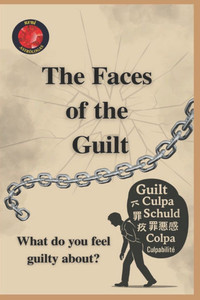 The Faces of the Guilt. What do you feel guilty about? The Faces of the Guilt. What do you feel guilty about?