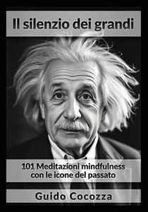 Il silenzio dei grandi: 101 Meditazioni mindfulness con le icone del passato