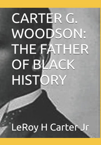 Carter G. Woodson: The Father of Black History Carter G. Woodson: The Father of Black History