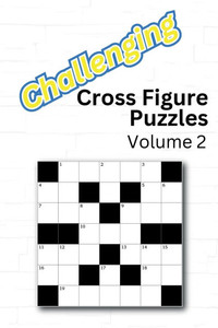 Challenging Cross Figure Puzzles: Volume 2 Challenging Cross Figure Puzzles: Volume 2