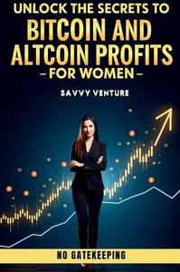 Unlock the Secrets to Bitcoin and Altcoin Profits for Women! No Gatekeeping - 9798330452194