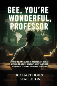 Gee, You're Wonderful, Professor: How to Motivate Learners and Increase Okness with I'm Ok-You're Ok Adult- Adult Game-Free Dialectical Case-Based Lea - (Paperback or Softback) Gee, You're Wonderful, Professor: How to Motivate Learners and Increase Okness with I'm Ok-You're Ok Adult- Adult Game-Free Dialectical Case-Based Lea - (Paperback or Softback)