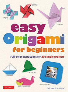 Easy Origami for Beginners: Full-color instructions for 20 simple projects Easy Origami for Beginners: Full-color instructions for 20 simple projects