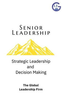 Senior Leadership: Strategic Leadership & Decision Making Senior Leadership: Strategic Leadership & Decision Making