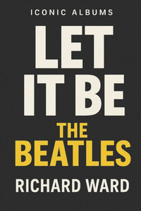 Iconic Albums - The Beatles - Let It Be Iconic Albums - The Beatles - Let It Be
