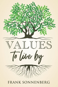 Values to Live By: Know What Matters Most and Let It Be Your Guide Values to Live By: Know What Matters Most and Let It Be Your Guide