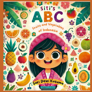 Siti's ABC's: Fruits and Vegetables of Indonesia Siti's ABC's: Fruits and Vegetables of Indonesia