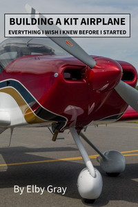 Building a Kit Airplane: Everything I Wish I Knew Before I Started Building a Kit Airplane: Everything I Wish I Knew Before I Started