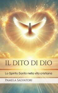 Il dito di Dio: Lo Spirito Santo nella vita cristiana Il dito di Dio: Lo Spirito Santo nella vita cristiana