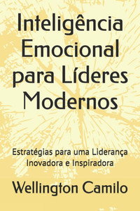 Inteligência Emocional para Líderes Modernos: Estratégias para uma Liderança Inovadora e Inspiradora
