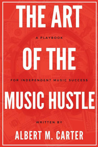 The Art of the Music Hustle: A Playbook for Independent Success: A Playbook for Independent Success