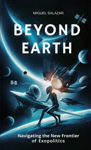 Beyond Earth: Navigating the New Frontier of Exopolitics Beyond Earth: Navigating the New Frontier of Exopolitics