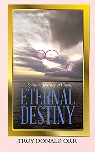 Eternal Destiny: A Spiritual Journey Of Visions Eternal Destiny: A Spiritual Journey Of Visions
