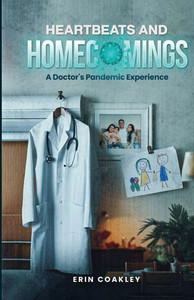 Heartbeats And Homecomings: A Doctor's Pandemic Experience - (Paperback or Softback)