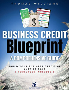 Business Credit Blueprint A Comprehensive Guide: Build Your Business Credit In Just 90 Days Business Credit Blueprint A Comprehensive Guide: Build Your Business Credit In Just 90 Days
