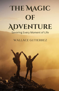 The Magic of Adventure: Savoring Every Moment of Life - (Paperback or Softback)
