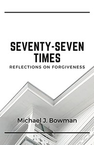 Seventy-Seven Times: Reflections On Forgiveness