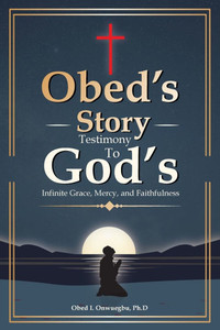 Obed's Story: Testimony To God's Infinite Grace, Mercy & Faithfulness