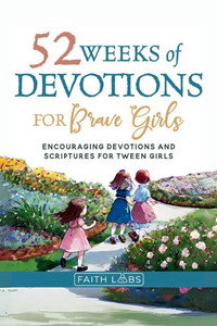 52 Weeks of Devotions for Brave Girls: Encouraging Guided Devotions and Scriptures for Tween Girls
