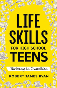 Life Skills for High School Teens Life Skills for High School Teens