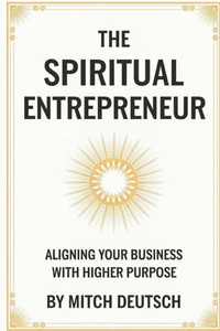 The Spiritual Entrepreneur: Aligning Your Business With Higher Purpose The Spiritual Entrepreneur: Aligning Your Business With Higher Purpose
