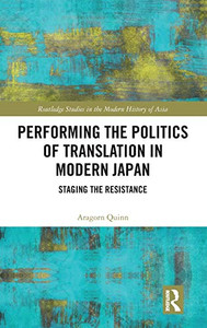 Performing the Politics of Translation in Modern Japan: Staging the Resistance (Routledge Studies in the Modern History of Asia) Performing the Politics of Translation in Modern Japan: Staging the Resistance (Routledge Studies in the Modern History of Asia)