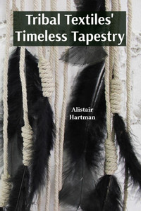Tribal Textiles' Timeless Tapestry: Exploring the Diverse Weaves of Tribal Communities And Their Cultural Significance