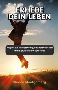 Erhebe dein Leben: Fragen zur Verbesserung des Persönlichen und Beruflichen Wachstums - (Paperback or Softback) Erhebe dein Leben: Fragen zur Verbesserung des Persönlichen und Beruflichen Wachstums - (Paperback or Softback)