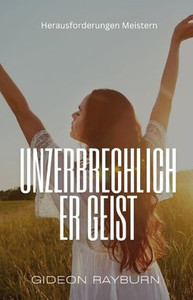 Unzerbrechlicher Geist: Herausforderungen Meistern - (Paperback or Softback) Unzerbrechlicher Geist: Herausforderungen Meistern - (Paperback or Softback)