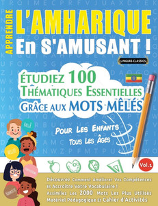 Apprendre l'Amharique En s'Amusant - Pour Les Enfants: Tous Les Âges - Étudiez 100 Thématiques Essentielles Grâce Aux Mots Mêlés - Vol.1
