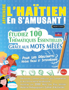 Apprendre l'Haïtien En s'Amusant - Pour Les Débutants: Niveau Facile Et Intermédiaire - Étudiez 100 Thématiques Essentielles Grâce Aux Mots Mêlés - Vo
