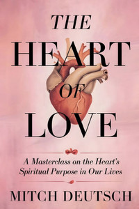 The Heart of Love: A Masterclass on the Heart's Spiritual Purpose in Our Lives The Heart of Love: A Masterclass on the Heart's Spiritual Purpose in Our Lives