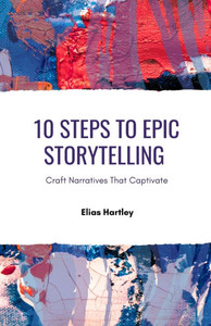 10 Steps to Epic Storytelling: Craft Narratives That Captivate - (Paperback or Softback)