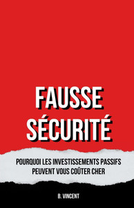 Fausse Sécurité: Pourquoi les Investissements Passifs Peuvent Vous Coûter Cher - (Paperback or Softback) Fausse Sécurité: Pourquoi les Investissements Passifs Peuvent Vous Coûter Cher - (Paperback or Softback)