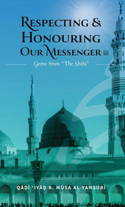Respecting & Honouring Our Messenger &#65018; - Gems from 'The Shifa' (HB)