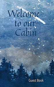 Welcome To Our Cabin Guest Book - 9781956334050 Welcome To Our Cabin Guest Book - 9781956334050