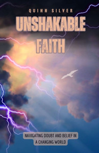Unshakable Faith: Navigating Doubt and Belief in a Changing World Unshakable Faith: Navigating Doubt and Belief in a Changing World