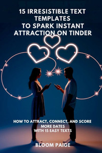 15 Irresistible Text Templates to Spark Instant Attraction on Dating Apps: How to Attract, Connect, and Score More Dates with 15 Easy Texts - (Paperback or Softback) 15 Irresistible Text Templates to Spark Instant Attraction on Dating Apps: How to Attract, Connect, and Score More Dates with 15 Easy Texts - (Paperback or Softback)