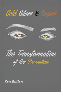 Gold, Silver, & Copper: The Transformation of Her Perception Gold, Silver, & Copper: The Transformation of Her Perception