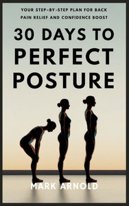 30 Days to Perfect Posture: Your Step-by-Step Plan for Back Pain Relief and Confidence Boost - (Hardback or Cased Book) 30 Days to Perfect Posture: Your Step-by-Step Plan for Back Pain Relief and Confidence Boost - (Hardback or Cased Book)