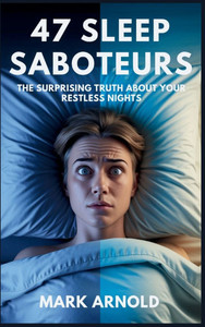 47 Sleep Saboteurs You Didn't Know About: The Surprising Truth About Your Restless Nights - (Hardback or Cased Book) 47 Sleep Saboteurs You Didn't Know About: The Surprising Truth About Your Restless Nights - (Hardback or Cased Book)