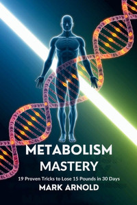 Metabolism Mastery: 19 Proven Tricks to Lose 15 Pounds in 30 Days - (Paperback or Softback) Metabolism Mastery: 19 Proven Tricks to Lose 15 Pounds in 30 Days - (Paperback or Softback)
