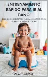 Entrenamiento Rápido Para Ir Al Baño: 11 Consejos De Expertos Para Pasar De Los Pañales Al Baño En 72 Horas - (Hardback or Cased Book) Entrenamiento Rápido Para Ir Al Baño: 11 Consejos De Expertos Para Pasar De Los Pañales Al Baño En 72 Horas - (Hardback or Cased Book)