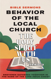 Behavior of the Local Church - The Holy Spirit With Us: Brethren Gathered Together in the Name of the Lord Jesus Christ Behavior of the Local Church - The Holy Spirit With Us: Brethren Gathered Together in the Name of the Lord Jesus Christ