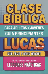 Clase Bíblica para Adultos y Jóvenes - Guía Principiantes - Lucas: Lecciones Prácticas Clase Bíblica para Adultos y Jóvenes - Guía Principiantes - Lucas: Lecciones Prácticas