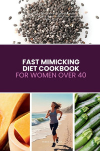 Fast Mimicking Diet Cookbook for Women Over 40: A Beginner's 5-Step Plan to Support Hormonal Balance and Energy, with Sample Recipes and a Meal Plan Fast Mimicking Diet Cookbook for Women Over 40: A Beginner's 5-Step Plan to Support Hormonal Balance and Energy, with Sample Recipes and a Meal Plan